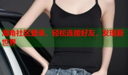 海角社区登录，轻松连接好友，发现新世界