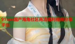 91sex国产海角社区高清福利视频分享平台
