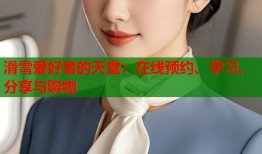 滑雪爱好者的天堂：在线预约、学习、分享与购物