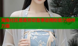 海角社区最美劳动者事迹揭秘助力榜样力量