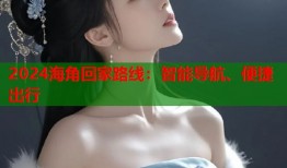 2024海角回家路线：智能导航、便捷出行