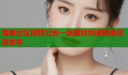 海角社区招聘公告一站查找快速精准信息发布