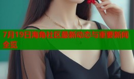 7月19日海角社区最新动态与重要新闻全览
