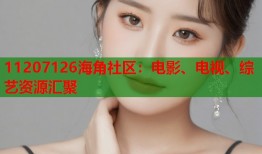 11207126海角社区：电影、电视、综艺资源汇聚