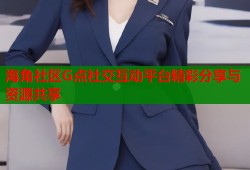 海角社区G点社交互动平台精彩分享与资源共享