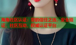 海角社区认证：您的信任之选，安全验证，社区互动，权威认证平台