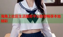 海角上社区生活服务平台助您畅享本地精彩