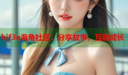 hjf3e海角社区：分享故事，互助成长