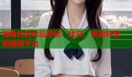 海角社区论坛停运：社交、资源共享、短视频平台
