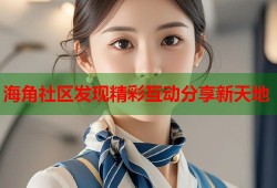 海角社区发现精彩互动分享新天地