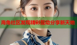 海角社区发现精彩互动分享新天地