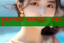海角海外官网：连接全球华人，分享生活