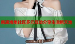 南通海角社区多元互动分享生活新天地