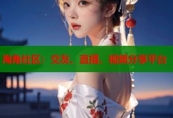 海角社区：交友、直播、视频分享平台