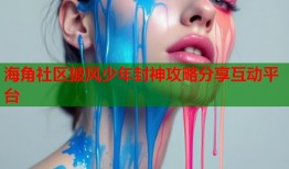海角社区披风少年封神攻略分享互动平台