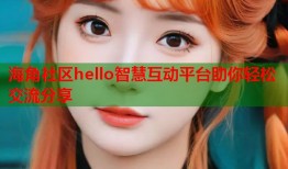 海角社区hello智慧互动平台助你轻松交流分享