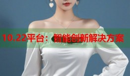 10.22平台：智能创新解决方案