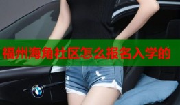 福州海角社区怎么报名入学的