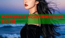枫桥镇海角社区书记简历揭秘社区治理核心力量