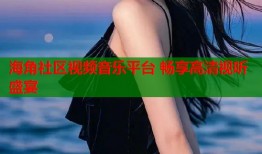 海角社区视频音乐平台 畅享高清视听盛宴