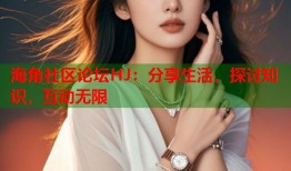 海角社区论坛HJ：分享生活，探讨知识，互动无限