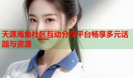 天涯海角社区互动分享平台畅享多元话题与资源