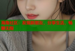 海角社区：发现新朋友，分享生活，畅聊无限