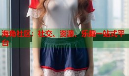 海角社区：社交、资源、乐趣一站式平台