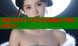 海角社区母子火车卫生间便捷亲子服务体验中心