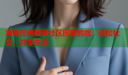 海角在线登录社区回家的路：轻松社交，共享生活