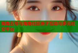 海角五号与海角社区亲子互动与多元社交平台
