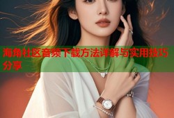 海角社区音频下载方法详解与实用技巧分享