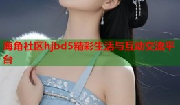 海角社区hjbd5精彩生活与互动交流平台