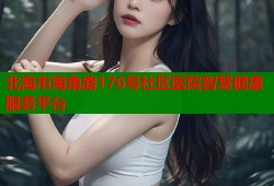 北海市海角路176号社区医院智慧健康服务平台