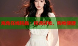 海角在线精品：精选好物，购物便捷