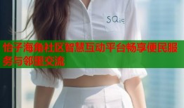 怡子海角社区智慧互动平台畅享便民服务与邻里交流