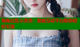 海角社区小灵灵：智能互动平台助你轻松交流