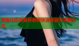 海角社区发邮件教程快速掌握交流新方式