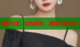 海角社区：交友聊天、游戏社交平台