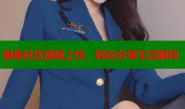 海角社区视频上传，轻松分享生活瞬间