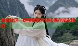 海角社区一键提取照片轻松保存精彩瞬间