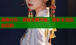 海角社区：探秘无限可能，精彩生活由此启航