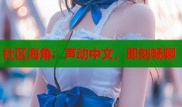 社区海角：声动中文，即刻畅聊