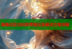 海角社区访问异常提示及解决方案详解