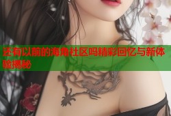 还有以前的海角社区吗精彩回忆与新体验揭秘