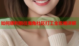 如何顺利前往海角社区打工全攻略详解