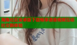 海角社区安卓版下载畅享语音视频互动社交新体验
