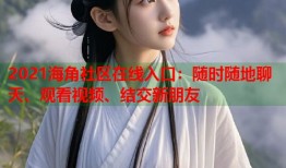 2021海角社区在线入口：随时随地聊天、观看视频、结交新朋友