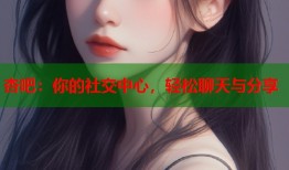 杏吧：你的社交中心，轻松聊天与分享