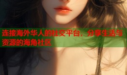 连接海外华人的社交平台，分享生活与资源的海角社区